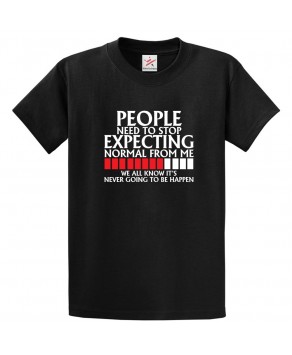 People Need To Stop Expecting Normal From Me We All Know It's Never Going To Be Happen Unisex Classic Kids and Adults T-Shirt